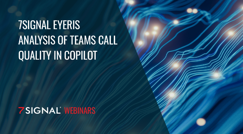 Webinar cover for 7SIGNAL EYERIS Analysis of Teams Call Quality in Copilot